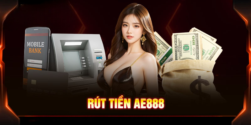 Hướng Dẫn Rút Tiền AE888 Về Tài Khoản Ngân Hàng Người Chơi