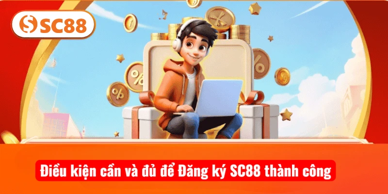 Điều kiện cần và đủ để Đăng ký SC88 thành công